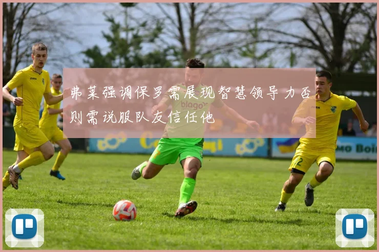 弗莱强调保罗需展现智慧领导力否则需说服队友信任他