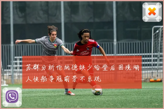 苏群分析伦纳德缺少哈登后困境湖人快船争冠前景不乐观