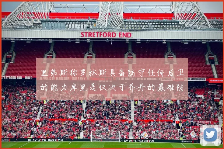 里弗斯称罗林斯具备防守任何后卫的能力库里是仅次于乔丹的最难防守球员